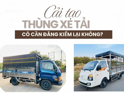 Cải tạo thùng xe tải có cần đăng kiểm lại không? Quy định mới nhất 2026